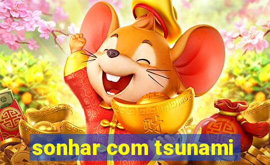 sonhar com tsunami