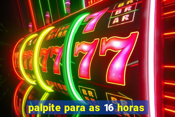 palpite para as 16 horas