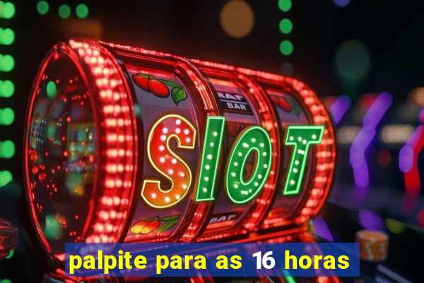 palpite para as 16 horas