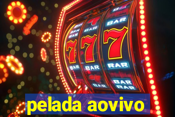 pelada aovivo