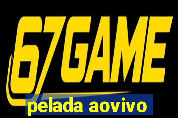 pelada aovivo