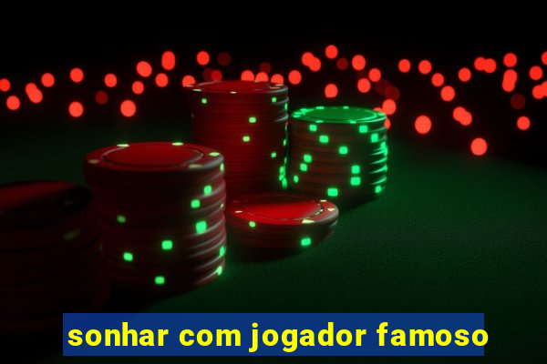 sonhar com jogador famoso
