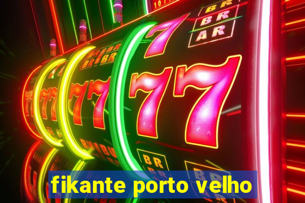 fikante porto velho