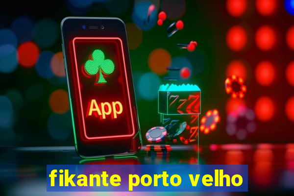 fikante porto velho