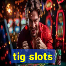 tig slots