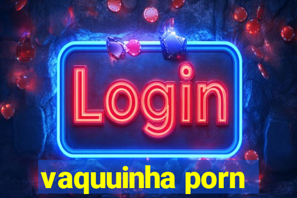 vaquuinha porn