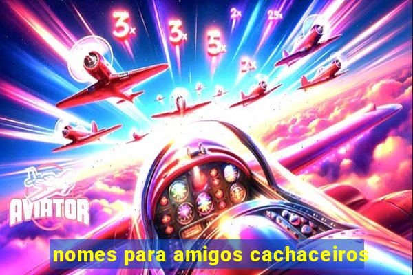 nomes para amigos cachaceiros