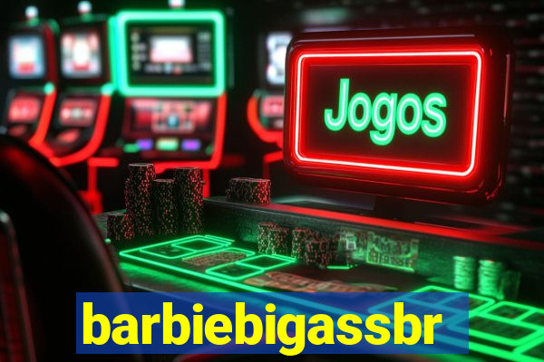 barbiebigassbr