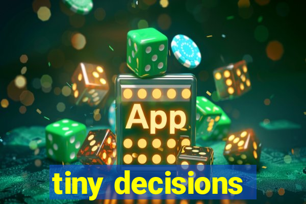 tiny decisions