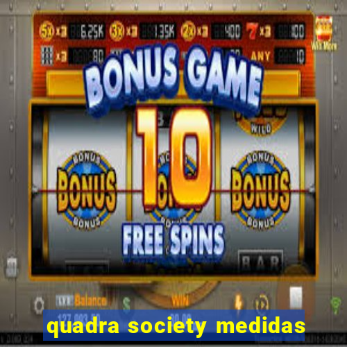 quadra society medidas