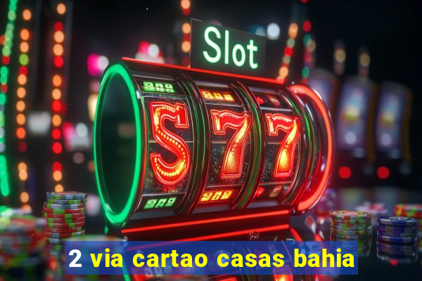 2 via cartao casas bahia