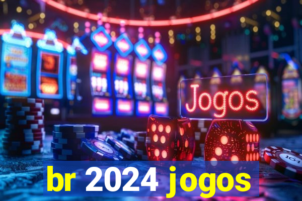 br 2024 jogos