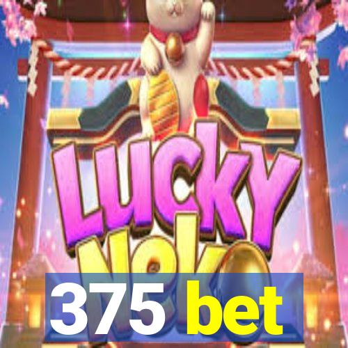 375 bet