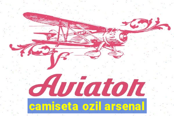 camiseta ozil arsenal