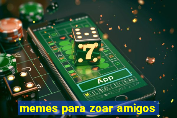 memes para zoar amigos