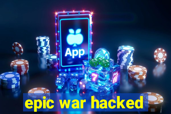 epic war hacked
