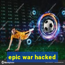 epic war hacked