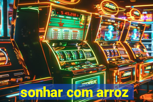 sonhar com arroz