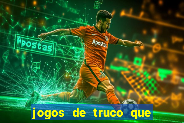 jogos de truco que ganha dinheiro