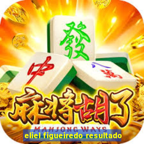 eliel figueiredo resultado