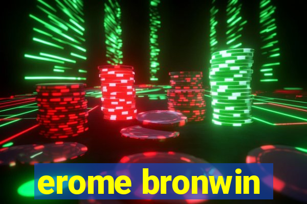 erome bronwin