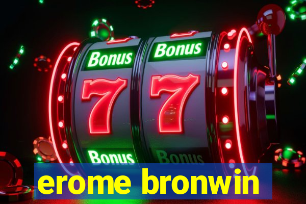 erome bronwin