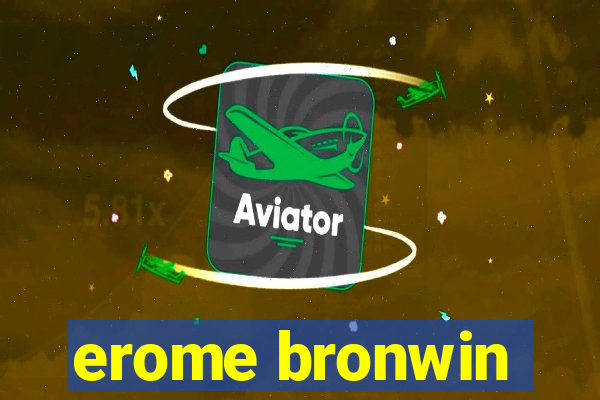 erome bronwin