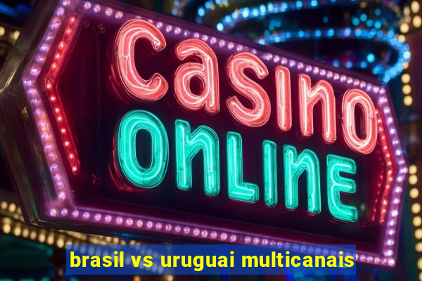 brasil vs uruguai multicanais