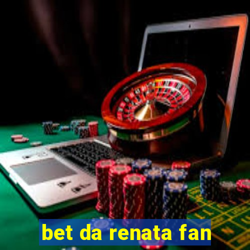 bet da renata fan