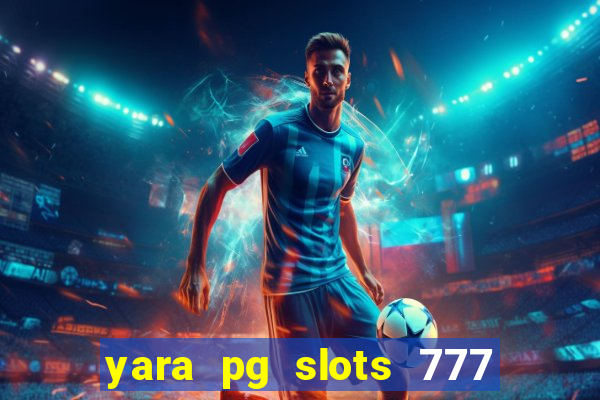 yara pg slots 777 paga mesmo