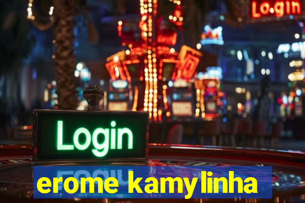erome kamylinha
