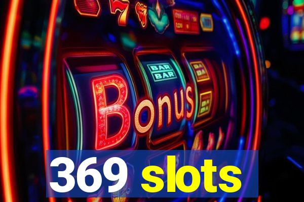 369 slots