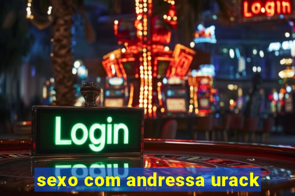 sexo com andressa urack