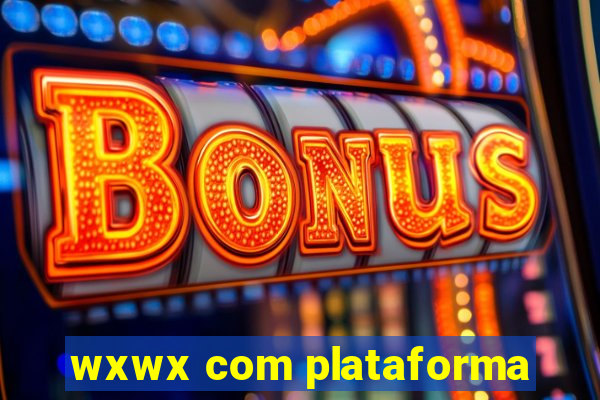 wxwx com plataforma