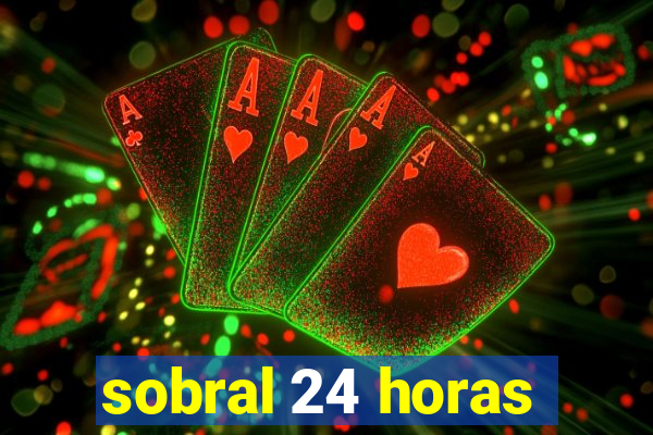 sobral 24 horas