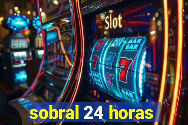 sobral 24 horas