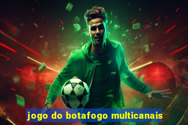 jogo do botafogo multicanais