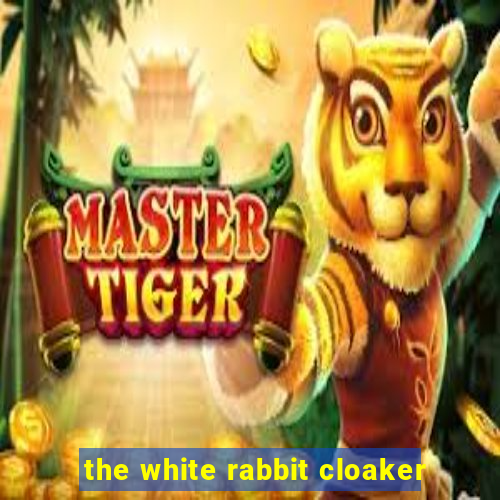 the white rabbit cloaker