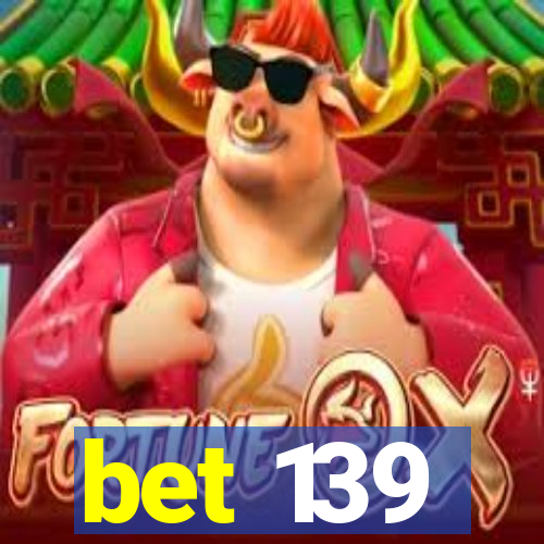 bet 139