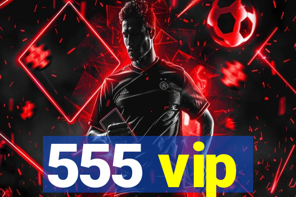555 vip