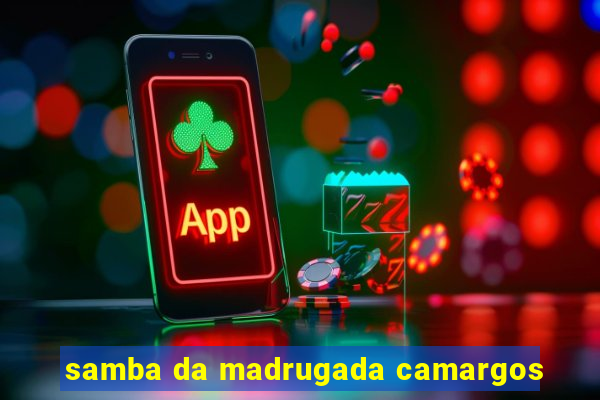 samba da madrugada camargos