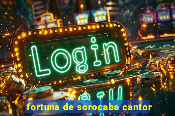 fortuna de sorocaba cantor