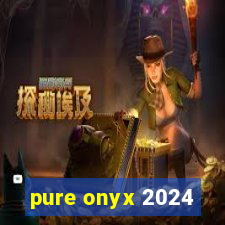 pure onyx 2024