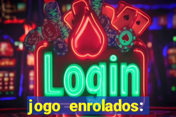 jogo enrolados: problema em dobro