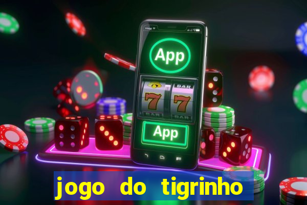 jogo do tigrinho sem depositar nada