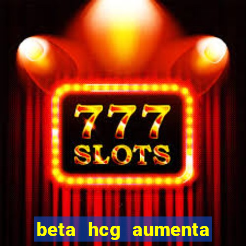beta hcg aumenta quanto por dia