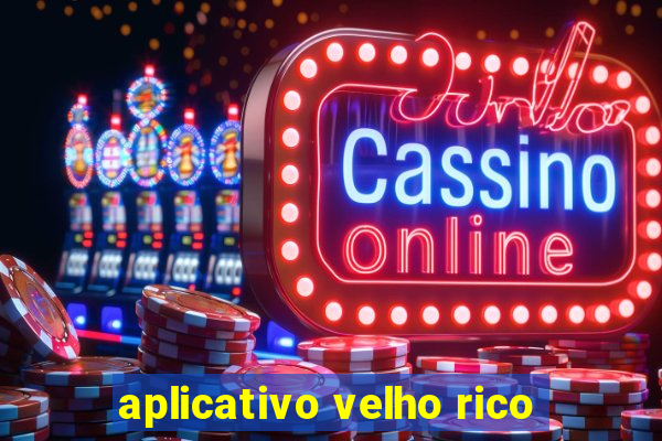 aplicativo velho rico