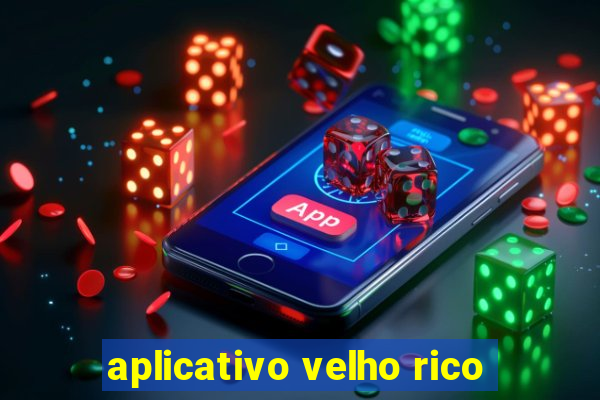 aplicativo velho rico