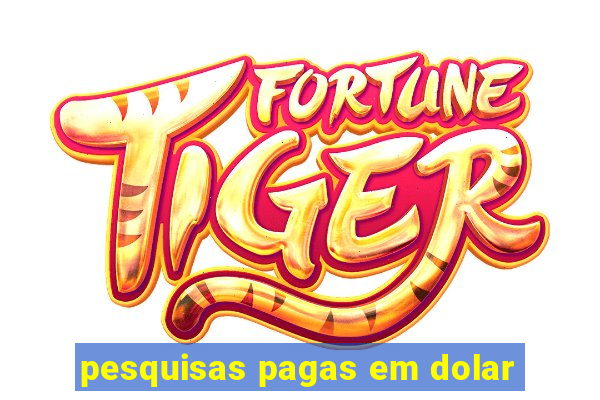 pesquisas pagas em dolar
