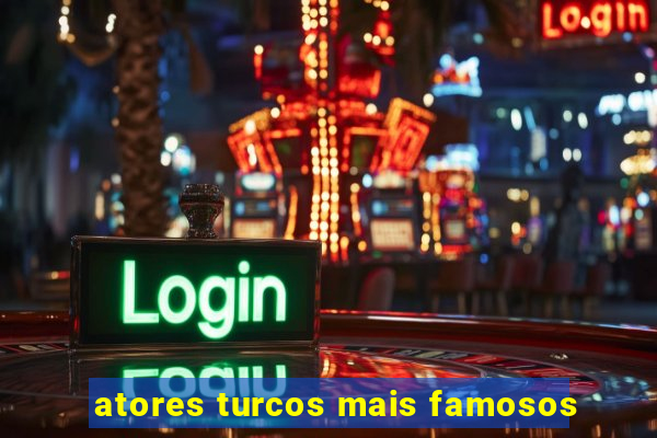 atores turcos mais famosos